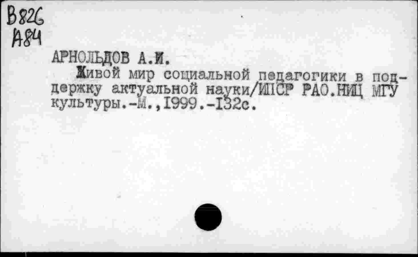 ﻿дрноадов А.и.
Хивой мир социальной педагогики в поддержку актуальной науки/ИПСР РАО.НИЦ МГУ культуры.-М.,1999.-132с.